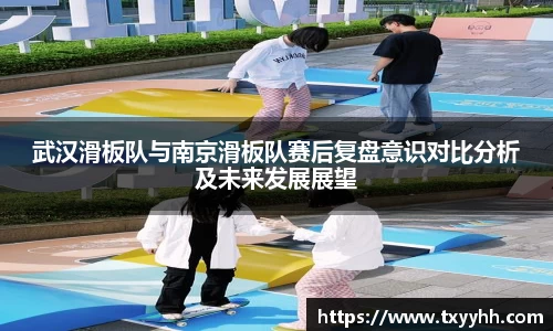 武汉滑板队与南京滑板队赛后复盘意识对比分析及未来发展展望