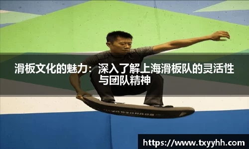 滑板文化的魅力：深入了解上海滑板队的灵活性与团队精神